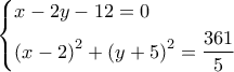 \left\{ \begin{gathered} 
  x - 2y - 12 = 0 \hfill \\ 
  {\left( {x - 2} \right)^2} + {\left( {y + 5} \right)^2} = \frac{{361}}{5} \hfill \\  
\end{gathered}  \right.