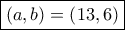 \boxed{\left( a,b \right) =\left( 13,6 \right)}