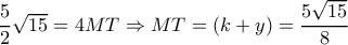 \dfrac{5}{2}\sqrt {15}  = 4MT \Rightarrow MT = \left( {k + y} \right) = \dfrac{{5\sqrt {15} }}{8}