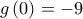 \displaystyle   g\left( 0 \right) =  - 9