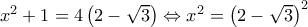 x^{2}+1=4\left ( 2-\sqrt{3} \right )\Leftrightarrow x^{2}=\left ( 2-\sqrt{3} \right )^{2}