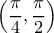 \displaystyle \left ( \frac{\pi }{4},\frac{\pi }{2} \right )