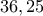 \displaystyle{36,25}