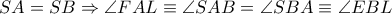 SA = SB \Rightarrow \angle FAL \equiv \angle SAB = \angle SBA \equiv \angle EBL