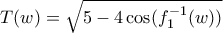 T(w) = \sqrt{5-4\cos (f^{-1}_{1}(w)) T(w) = \sqrt{5-4\cos (f^{-1}_{1}(w))