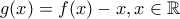 g(x)=f(x)-x,x\in\mathbb{R} g(x)=f(x)-x,x\in\mathbb{R}