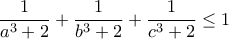 \displaystyle{ \frac1{a^3+2}+\frac1{b^3+2}+\frac1{c^3+2}\le1	}