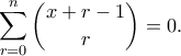 \displaystyle{\sum_{r=0}^n\binom{x+r-1}{r}=0.}