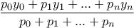 \displaystyle{\frac {p_0y_0 +p_1y_1+...+p_ny_n}{p_0+p_1+...+p_n}}