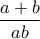 \dfrac{a+b}{ab}