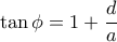 \tan{\phi}=1+\dfrac{d}{a}