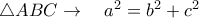 \triangle{ABC}\rightarrow  \quad a^2=b^2+c^2
