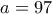 a=97