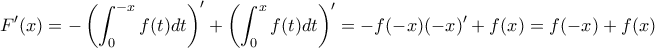 \displaystyle{F'(x)=-\left(\int_{0}^{-x}f(t)dt\right)'+\left(\int_{0}^xf(t)dt\right)'=-f(-x)(-x)'+f(x)=f(-x)+f(x)}