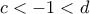 c < -1 < d