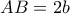 AB = 2b