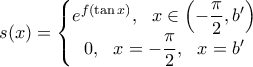 \displaystyle{s(x)=\left\{\begin{matrix} 
 e^{f(\tan{x})}, \ \ x\in \left(-\dfrac{\pi}{2},b'\right)  \\ 
  
0, \ \ x=-\dfrac{\pi}{2}, \ \ x=b'  \\ 
\end{matrix}\right.}