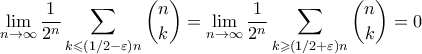 \displaystyle{ \lim_{n \to \infty}\frac{1}{2^n}\sum_{k\leqslant (1/2 - \varepsilon)n} \binom{n}{k} = \lim_{n \to \infty}\frac{1}{2^n}\sum_{k\geqslant (1/2 + \varepsilon)n} \binom{n}{k} = 0 } \displaystyle{ \lim_{n \to \infty}\frac{1}{2^n}\sum_{k\leqslant (1/2 - \varepsilon)n} \binom{n}{k} = \lim_{n \to \infty}\frac{1}{2^n}\sum_{k\geqslant (1/2 + \varepsilon)n} \binom{n}{k} = 0 }