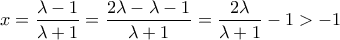 \displaystyle{x = \frac{{\lambda  - 1}}{{\lambda  + 1}} = \frac{{2\lambda  - \lambda  - 1}}{{\lambda  + 1}} = \frac{{2\lambda }}{{\lambda  + 1}} - 1 >  - 1}