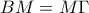 \displaystyle{BM=M\Gamma}