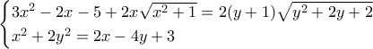 \begin{cases} 3x^2 - 2x - 5 + 2x \sqrt{x^2 + 1} = 2 ( y + 1) \sqrt{y^2 + 2y + 2}  \\ x^2 + 2y^2 = 2x - 4y + 3  \end{cases}