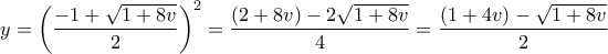 \displaystyle{y={{\left( \frac{-1+\sqrt{1+8v}}{2} \right)}^{2}}=\frac{\left( 2+8v \right)-2\sqrt{1+8v}}{4}=\frac{\left( 1+4v \right)-\sqrt{1+8v}}{2}}