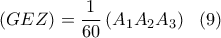 \displaystyle \left(GEZ \right)=\frac{1}{60}\left(A_1A_2A_3 \right)  \ \ (9)