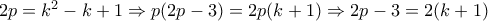 2p=k^2-k+1 \Rightarrow p(2p-3)=2p(k+1) \Rightarrow 2p-3=2(k+1)