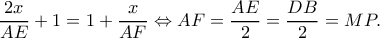 \displaystyle \frac{{2x}}{{AE}} + 1 = 1 + \frac{x}{{AF}} \Leftrightarrow AF = \frac{{AE}}{2} = \frac{{DB}}{2} = MP.