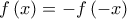 \displaystyle{f\left ( x \right )=-f\left ( -x \right )}