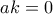 ak=0