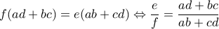 \displaystyle{f(ad + bc) = e(ab + cd) \Leftrightarrow \frac{e}{f} = \frac{{ad + bc}}{{ab + cd}}}