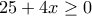 25+4x \ge 0