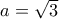 a=\sqrt{3} 