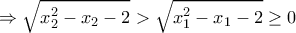  \displaystyle  \Rightarrow \sqrt {x_2^2 - {x_2} - 2}  > \sqrt {x_1^2 - {x_1} - 2}  \ge 0