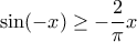 \displaystyle \sin (-x)\geq -\frac{2}{\pi}x