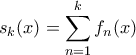 \displaystyle{s_k(x) = \sum _{n=1}^{k} f_n(x)}