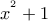 x^{^{2}}+1