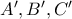 A' , B' , C'