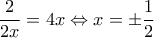 \displaystyle{ \frac{2}{2x}=4x  \Leftrightarrow x = \pm \frac{1}{2} }