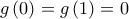 \displaystyle{g\left( 0 \right) = g\left( 1 \right) = 0}