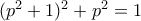 (p^2+1)^2+p^2=1