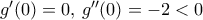 g'(0)=0,\, g''(0)= -2<0