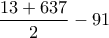 \dfrac{13+637}{2}-91