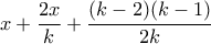 \displaystyle  x + \frac{2x}{k} + \frac{(k-2)(k-1)}{2k}