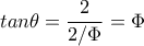 tan\theta =\dfrac{2}{2/\Phi }=\Phi 