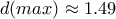 \displaystyle{d(max)\approx 1.49}