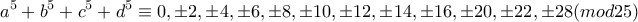 \displaystyle{a^5 +b^5 +c^5 +d^5 \equiv 0, \pm 2, \pm 4, \pm 6 , \pm 8 , \pm 10, \pm 12, \pm 14 , \pm 16 , \pm 20, \pm 22 , \pm 28 (mod 25) } \displaystyle{a^5 +b^5 +c^5 +d^5 \equiv 0, \pm 2, \pm 4, \pm 6 , \pm 8 , \pm 10, \pm 12, \pm 14 , \pm 16 , \pm 20, \pm 22 , \pm 28 (mod 25) }